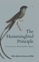 The Hummingbird Principle - Know who you are and do what you can!: Seven Lenses for Becoming More Human - What if transformation isn't powered by force - but sparked by clarity? 3033119875 Book Cover