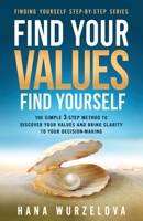 Find Your Values, Find Yourself: The Simple 3-Step Method to Discover Your Values and Bring Clarity to Your Decision-Making (Finding Yourself Step-by-Step) B08761MYQ7 Book Cover