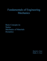 Fundamentals of Engineering Mechanics : Basic Concepts in: Statics, Mechanics of Materials, Dynamics 0578588153 Book Cover