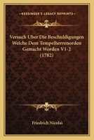 Versuch Uber Die Beschuldigungen Welche Dem Tempelherrenorden Gemacht Worden V1-2 (1782) 1165812452 Book Cover