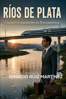 LOS RÍOS DE PLATA: Ejecutivos españoles en Iberoamérica (Spanish Edition) B0GZJYFYSM Book Cover
