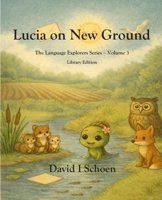 Lucia on New Ground - Library Edition: The Language Explorers Series - Volume 3 - Perspective (The Language Explorer Series - Library Editions - Full Color Hardcovers and Paperbacks) B0GJ56HCHQ Book Cover