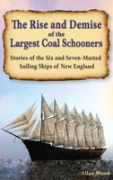 The Rise and Demise of the Largest Coal Schooners: Stories of the Six and Seven-Masted Sailing Ships of New England 1088021158 Book Cover