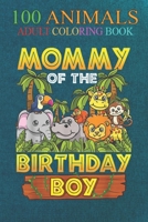 100 Animals: Mommy Of The Birthday Boy Safari Zoo Wild Animal Party An Adult Wild Animals Coloring Book with Lions, Elephants, Owls, Horses, Dogs, Cats, and Many More! B08LN9794N Book Cover