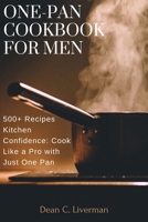 One-Pan Cookbook for Men: 500+ Recipes Kitchen Confidence: Cook Like a Pro with Just One Pan B0CQGKQKCB Book Cover