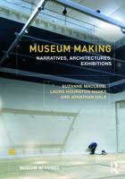 Museum Making: Narratives, Architectures, Exhibitions 0415676037 Book Cover