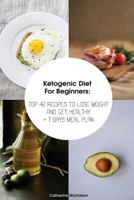 Ketogenic Diet For Beginners: TOP 42 Recipes To Lose Weight And Get Healthy + 7 Days Meal Plan: (Meal Prep, Ketogenic Diet, Ketogenic Recipes) 1986598357 Book Cover