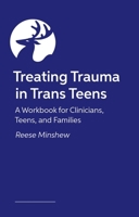 Treating Trauma in Trans Teens: A Workbook for Clinicians, Teens, and Families 1805012126 Book Cover