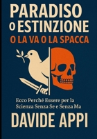 PARADISO O ESTINZIONE: O La Va O La Spacca: Ecco Perchè Essere Per La Scienza Sensa Se E Senza Ma (Italian Edition) B0G4VPJ49B Book Cover