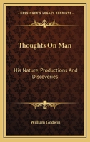 Thoughts on Man, His Nature, Productions, and Discoveries, Interspersed with Some Particulars Respecting the Author 153775131X Book Cover