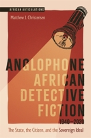 Anglophone African Detective Fiction 1940-2020: The State, the Citizen, and the Sovereign Ideal 1847013872 Book Cover