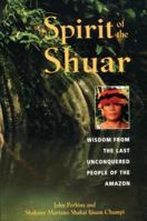Spirit of the Shuar: Wisdom from the Last Unconquered People of the Amazon 0892818654 Book Cover