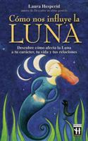 Cómo nos influye la luna: Descubre cómo afecta la luna a tu carácter, tu vida y tus relaciones 8479275871 Book Cover