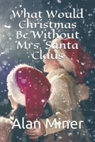 What Would Christmas Be Without Mrs. Santa Claus 109980356X Book Cover