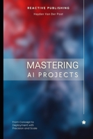 Mastering AI Projects: From Concept to Deployment with Precision and Scale: AI with Python (Future Finance) B0DVQ1HVP9 Book Cover