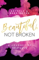 Beautiful, Not Broken: A Journey of Self-Love 0996708561 Book Cover