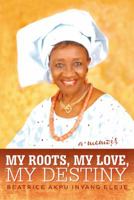 My Roots, My Love, My Destiny 147593467X Book Cover