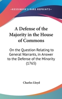 A Defense Of The Majority In The House Of Commons: On The Question Relating To General Warrants, In Answer To The Defense Of The Minority 1166422313 Book Cover