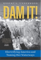 Dam It!: Electrifying America and Taming Her Waterways B0BL1NNH3R Book Cover