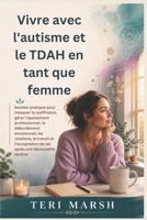 Vivre avec l'autisme et le TDAH en tant que femme: Soutien pratique pour masquer la souffrance, gérer l'épuisement professionnel, le débordement ... le travail et l'acceptation (French Edition) B0H155YF4H Book Cover