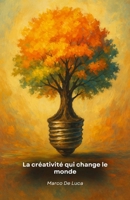 La créativité qui change le monde: Comment transformer des idées originales en projets concrets pour innover, résoudre des problèmes et laisser une empreinte positive (French Edition) B0FRNB1PW4 Book Cover
