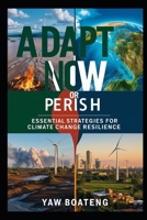 Adapt Now or Perish: Essential Strategies for Climate Change Resilience B0DPTFQF84 Book Cover