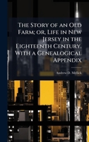 The Story of an Old Farm; or, Life in New Jersey in the Eighteenth Century. With a Genealogical Appendix 1024289214 Book Cover
