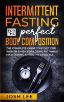 Intermittent Fasting For The Perfect Body Composition: The complete guide to IF diet for women and men for losing fat while maintaining a health lifestyle 1692616587 Book Cover