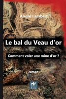 Le Bal du Veau d'Or: Comment voler une mine d'or ? B0C1J1RHHG Book Cover