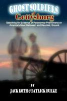 Ghost Soldiers of Gettysburg: Searching for evidence of paranormal phenomena on America's most hallowed, and haunted, ground 0983436932 Book Cover