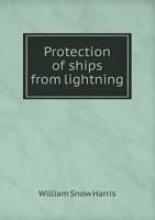 Protection of Ships from Lightning: According to Principles Established 1018046151 Book Cover