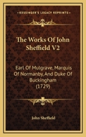 The works of John Sheffield, ... Duke of Buckingham. ... Volume 2 of 2 1286443768 Book Cover