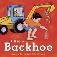 I Am a Backhoe 1582463069 Book Cover
