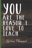YOU Are The Reason I Love To Teach Lesson Planner: Ultimate Back To School Undated Lesson Plan Notebook: This is a 6X9 101 Page Journal. Makes A Great Teacher Appreciation Gift, Back To School or Educ 1704057558 Book Cover