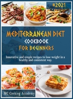 Mediterranean Diet Cookbook for Beginners: #2021 innovative and simple recipes to lose weight in a healthy and consistent way. 180222467X Book Cover