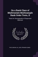 On a Rank Class of Multivariate Multisample Rank Order Tests, II: Tests for Homogeneity of Dispersion Matrices 1342057546 Book Cover