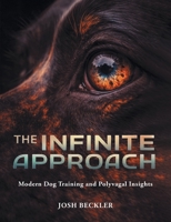 The Infinite Approach Modern Dog Training and Polyvagal Insights B0GZH8LDPX Book Cover