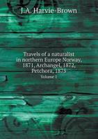 Travels of a Naturalist in Northern Europe, Norway, 1871, Archangel, 1872, Petchora, 1875 0530337037 Book Cover