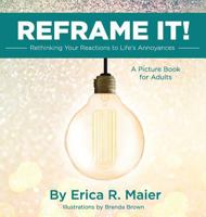 Reframe It!: Rethinking Your Reactions to Life's Annoyances 0999542605 Book Cover