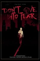 Don’t Give Into Fear: Hollywood Horror, Movie Stars, Machetes, and Satanic Rituals. 109836452X Book Cover