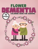 Dementia Flower Coloring Book For Seniors: Stress Relief Colouring Books For Beginners, Seniors, Helping For patient Of Dementia, Alzheimer's, Parkins B091G4PPQV Book Cover
