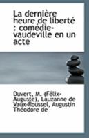 La dernière heure de liberté: comédie-vaudeville en un acte 1113236515 Book Cover