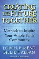 Creating the Future Together: Methods to Inspire Your Whole Faith Community 1566993644 Book Cover