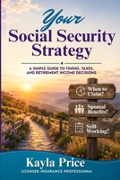 Your Social Security Strategy: A Simple Guide to Timing, Taxes, and Retirement Income Decisions B0HFZ9QNQJ Book Cover