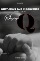 Sayings Q: What Jesus said in Sequence (Part 1 of 3) (Devotion Series) B0DMLMLW8D Book Cover
