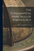 The Fundamental Principles of Phrenology Are the Only Principles Capable of Being Reconciled with the Immateriality and Immortality of the Soul 1018235841 Book Cover
