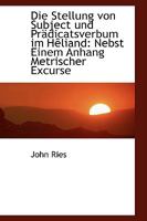 Die Stellung Von Subject Und PR Dicatsverbum Im H Liand: Nebst Einem Anhang Metrischer Excurse 1110017227 Book Cover