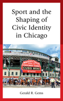 Sport and the Shaping of Civic Identity in Chicago 1498598978 Book Cover