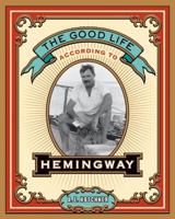 The Good Life According to Hemingway 0061444898 Book Cover