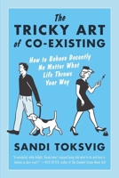 The Tricky Art of Co-Existing: How to Behave Decently No Matter What Life Throws Your Way 1615192212 Book Cover